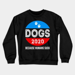 Dogs 2020 because Humans Suck Crewneck Sweatshirt